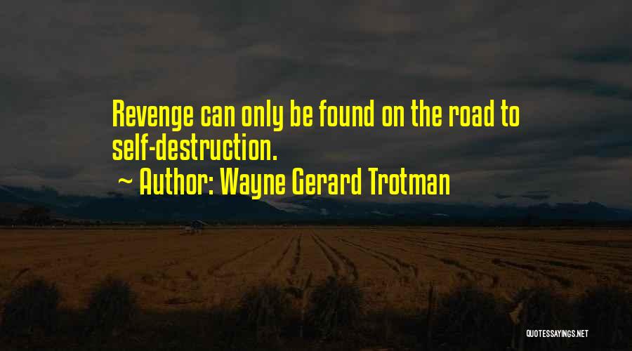 Wayne Gerard Trotman Quotes: Revenge Can Only Be Found On The Road To Self-destruction.