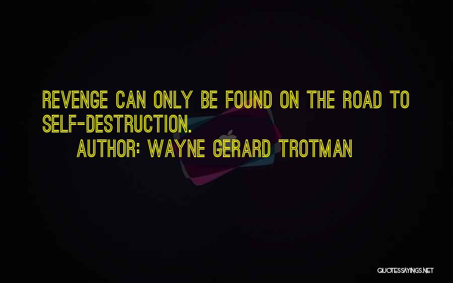 Wayne Gerard Trotman Quotes: Revenge Can Only Be Found On The Road To Self-destruction.