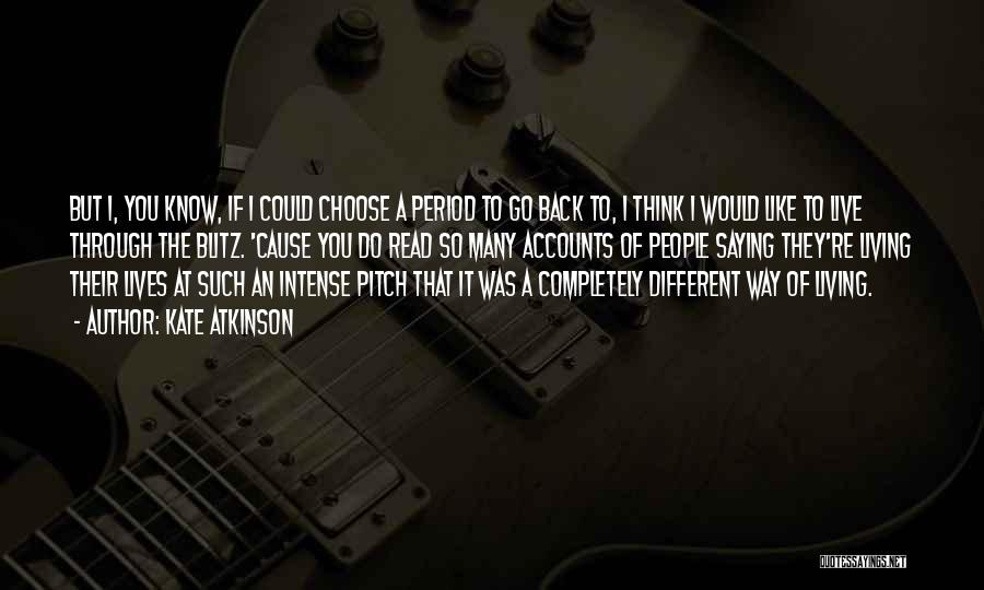 Kate Atkinson Quotes: But I, You Know, If I Could Choose A Period To Go Back To, I Think I Would Like To