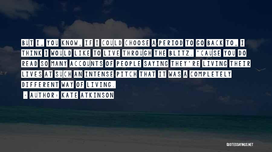 Kate Atkinson Quotes: But I, You Know, If I Could Choose A Period To Go Back To, I Think I Would Like To