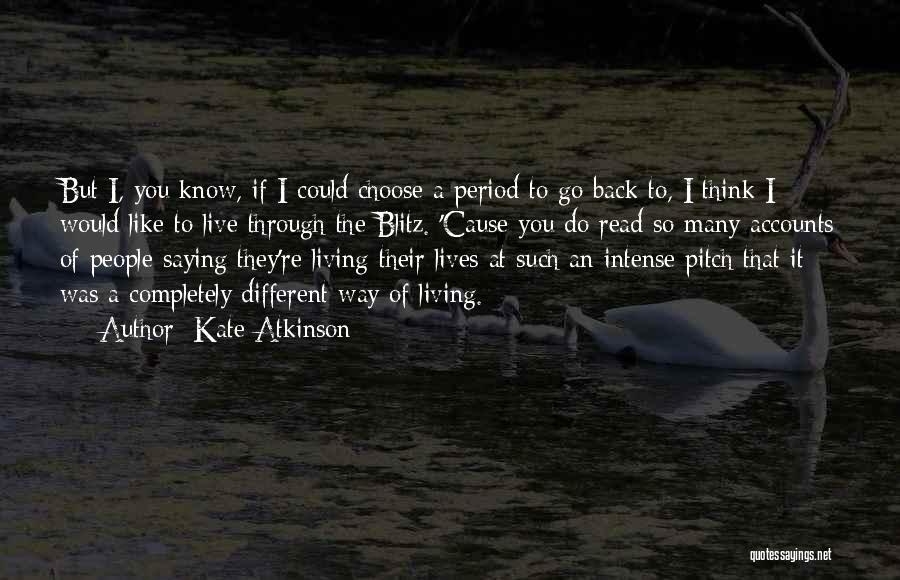 Kate Atkinson Quotes: But I, You Know, If I Could Choose A Period To Go Back To, I Think I Would Like To