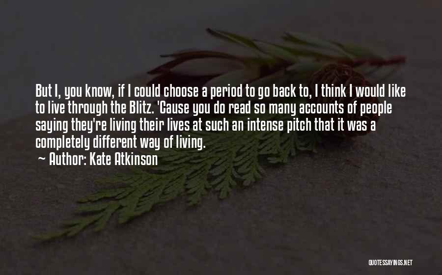 Kate Atkinson Quotes: But I, You Know, If I Could Choose A Period To Go Back To, I Think I Would Like To