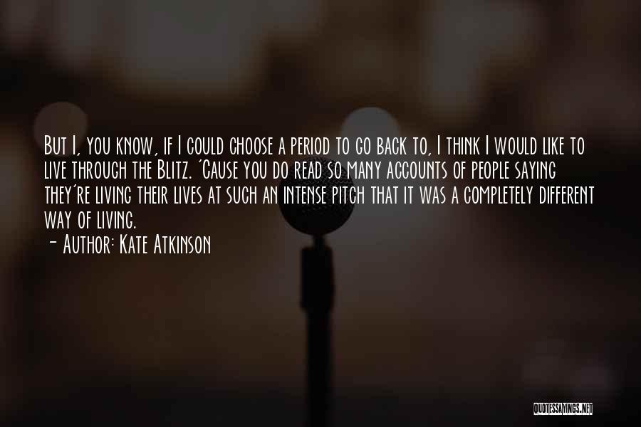 Kate Atkinson Quotes: But I, You Know, If I Could Choose A Period To Go Back To, I Think I Would Like To