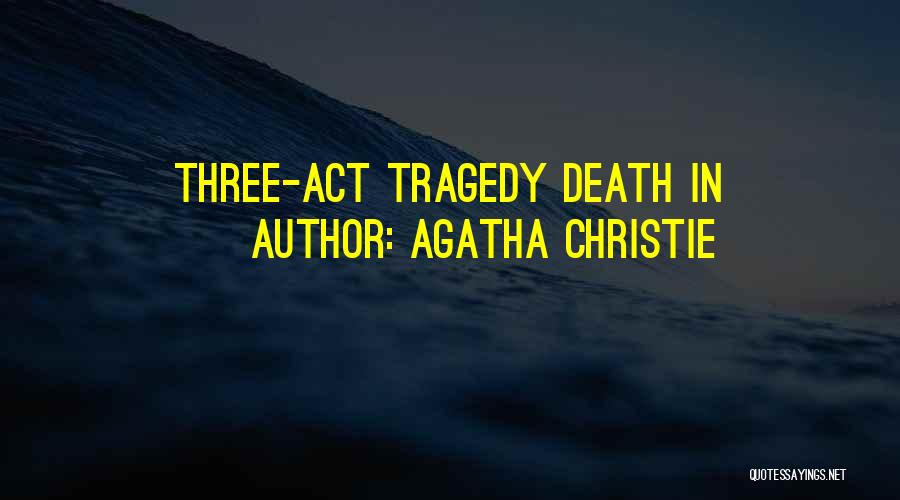 Agatha Christie Quotes: Three-act Tragedy Death In