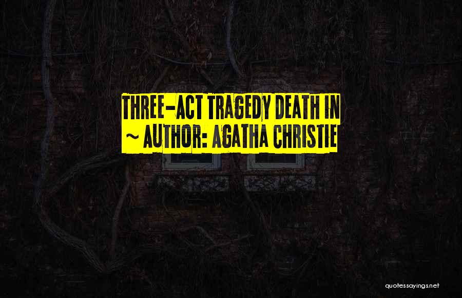 Agatha Christie Quotes: Three-act Tragedy Death In