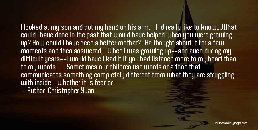 Christopher Yuan Quotes: I Looked At My Son And Put My Hand On His Arm. 'i'd Really Like To Know....what Could I Have