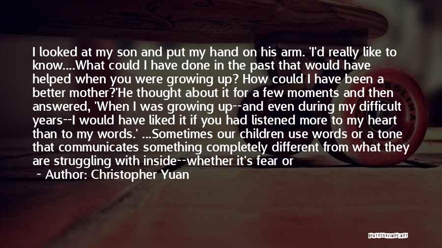 Christopher Yuan Quotes: I Looked At My Son And Put My Hand On His Arm. 'i'd Really Like To Know....what Could I Have