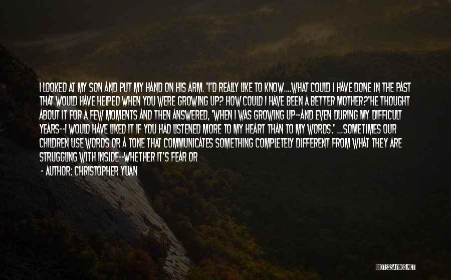 Christopher Yuan Quotes: I Looked At My Son And Put My Hand On His Arm. 'i'd Really Like To Know....what Could I Have