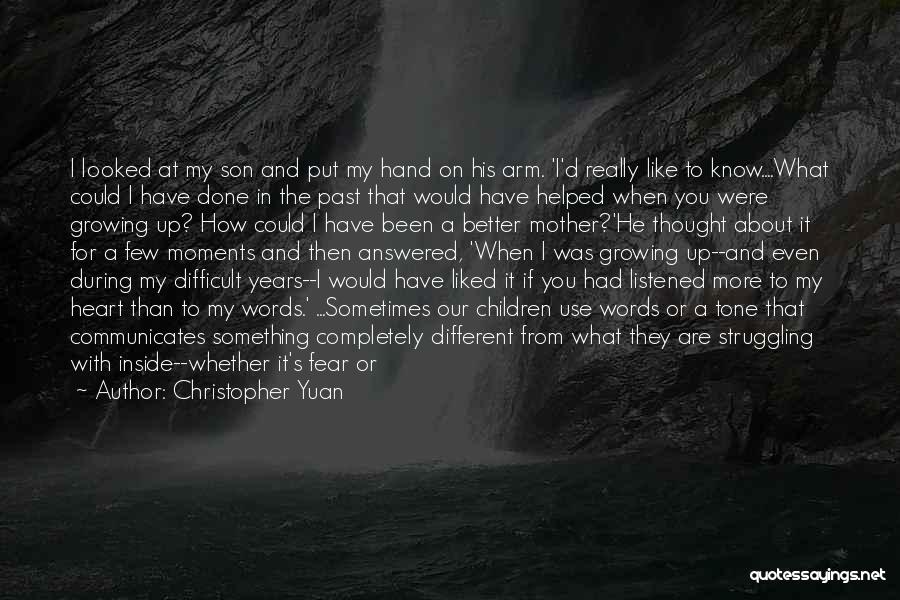 Christopher Yuan Quotes: I Looked At My Son And Put My Hand On His Arm. 'i'd Really Like To Know....what Could I Have