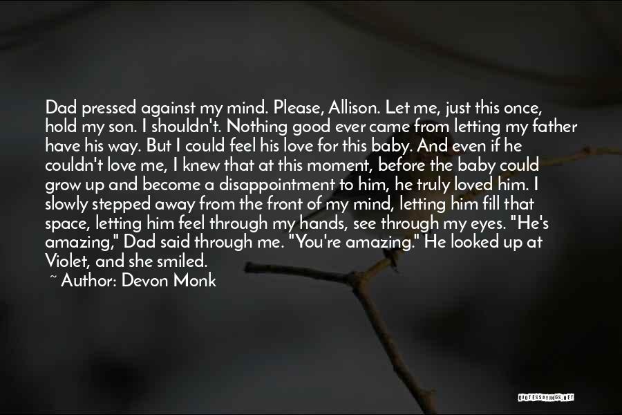 Devon Monk Quotes: Dad Pressed Against My Mind. Please, Allison. Let Me, Just This Once, Hold My Son. I Shouldn't. Nothing Good Ever