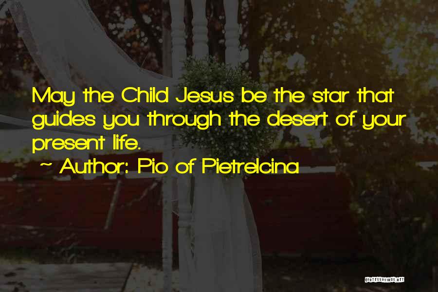 Pio Of Pietrelcina Quotes: May The Child Jesus Be The Star That Guides You Through The Desert Of Your Present Life.
