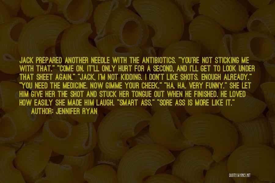 Jennifer Ryan Quotes: Jack Prepared Another Needle With The Antibiotics. You're Not Sticking Me With That. Come On. It'll Only Hurt For A