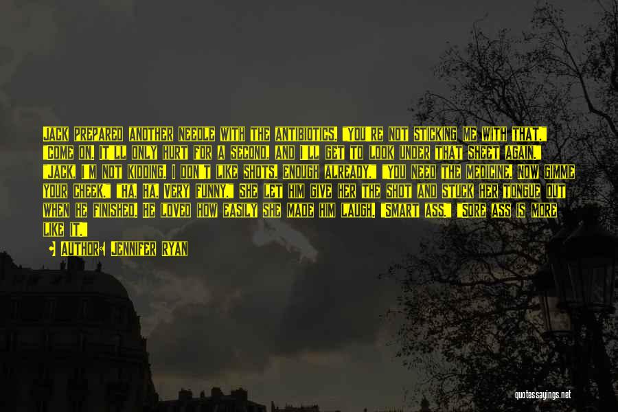 Jennifer Ryan Quotes: Jack Prepared Another Needle With The Antibiotics. You're Not Sticking Me With That. Come On. It'll Only Hurt For A