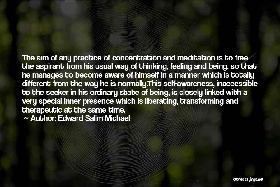 Edward Salim Michael Quotes: The Aim Of Any Practice Of Concentration And Meditation Is To Free The Aspirant From His Usual Way Of Thinking,