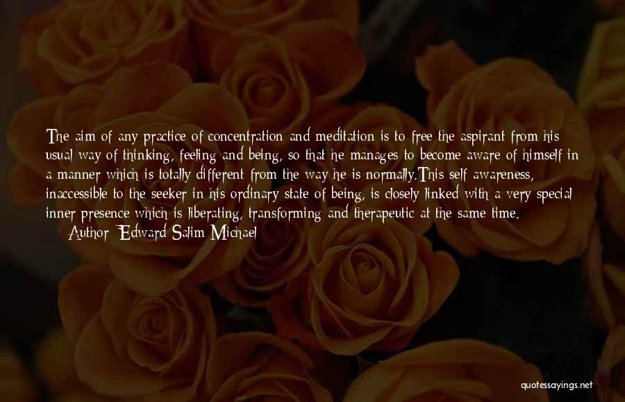 Edward Salim Michael Quotes: The Aim Of Any Practice Of Concentration And Meditation Is To Free The Aspirant From His Usual Way Of Thinking,