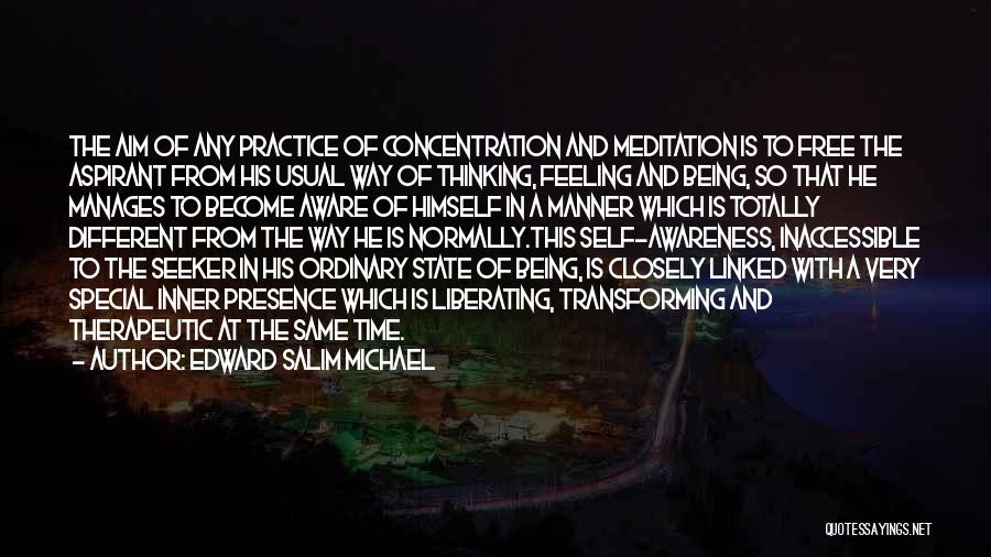 Edward Salim Michael Quotes: The Aim Of Any Practice Of Concentration And Meditation Is To Free The Aspirant From His Usual Way Of Thinking,