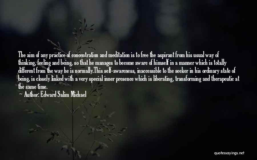 Edward Salim Michael Quotes: The Aim Of Any Practice Of Concentration And Meditation Is To Free The Aspirant From His Usual Way Of Thinking,