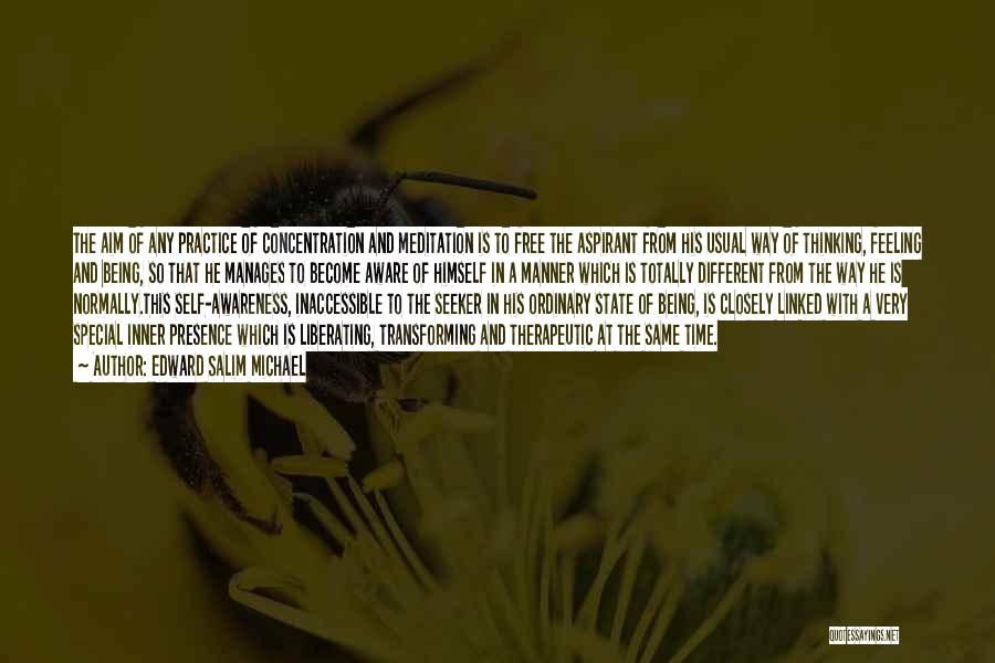 Edward Salim Michael Quotes: The Aim Of Any Practice Of Concentration And Meditation Is To Free The Aspirant From His Usual Way Of Thinking,