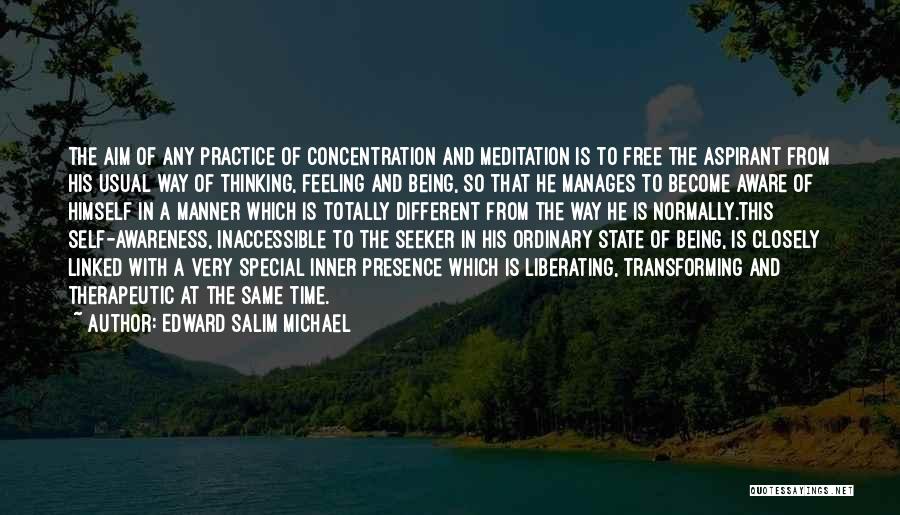 Edward Salim Michael Quotes: The Aim Of Any Practice Of Concentration And Meditation Is To Free The Aspirant From His Usual Way Of Thinking,
