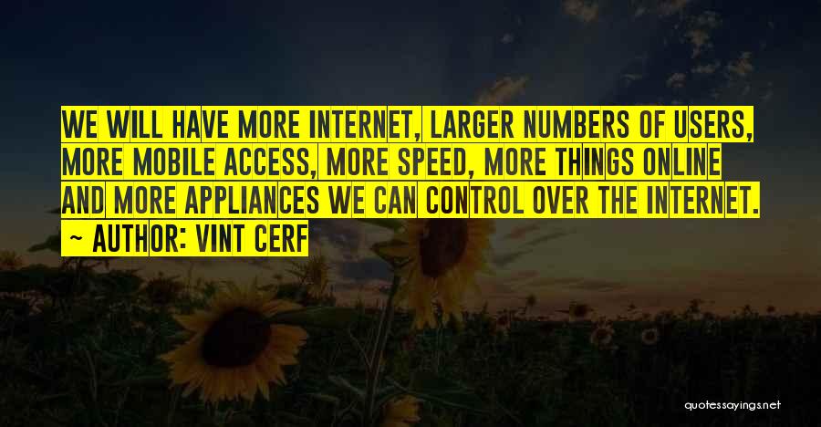 Vint Cerf Quotes: We Will Have More Internet, Larger Numbers Of Users, More Mobile Access, More Speed, More Things Online And More Appliances