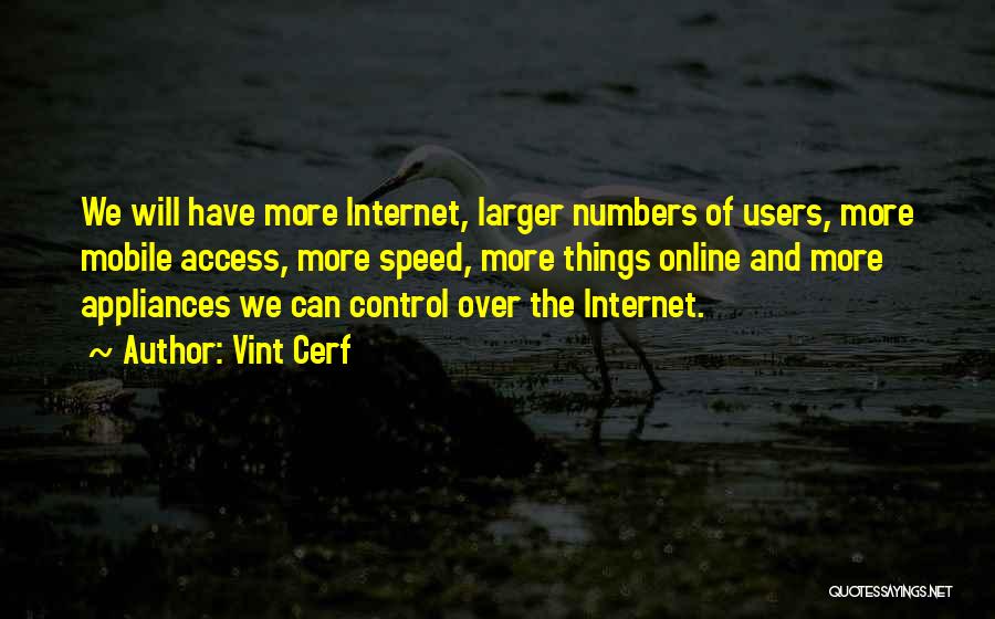 Vint Cerf Quotes: We Will Have More Internet, Larger Numbers Of Users, More Mobile Access, More Speed, More Things Online And More Appliances