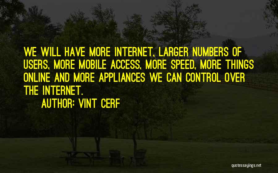 Vint Cerf Quotes: We Will Have More Internet, Larger Numbers Of Users, More Mobile Access, More Speed, More Things Online And More Appliances