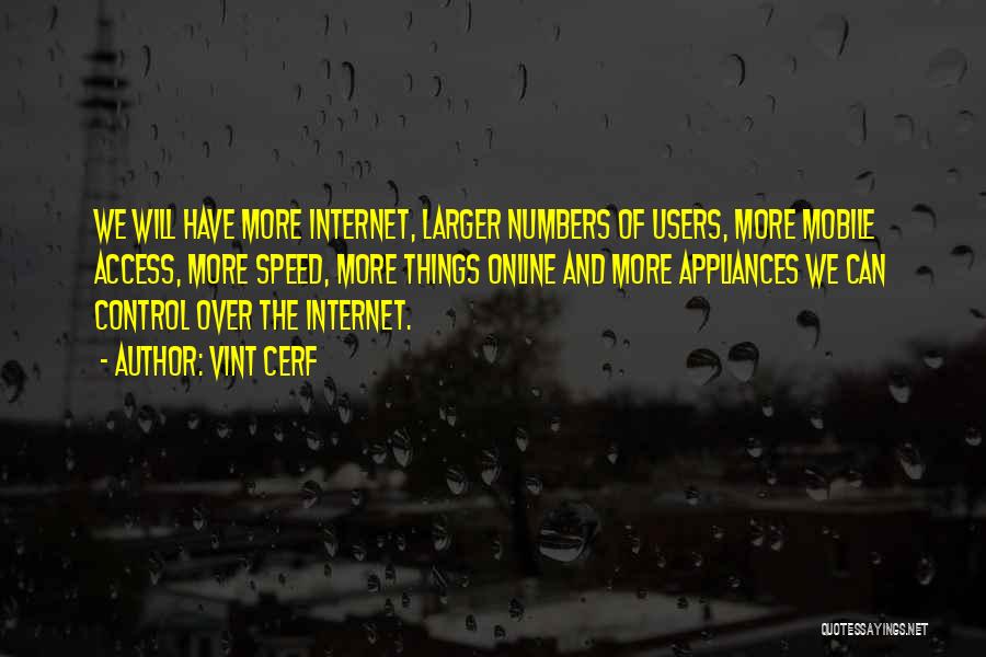 Vint Cerf Quotes: We Will Have More Internet, Larger Numbers Of Users, More Mobile Access, More Speed, More Things Online And More Appliances