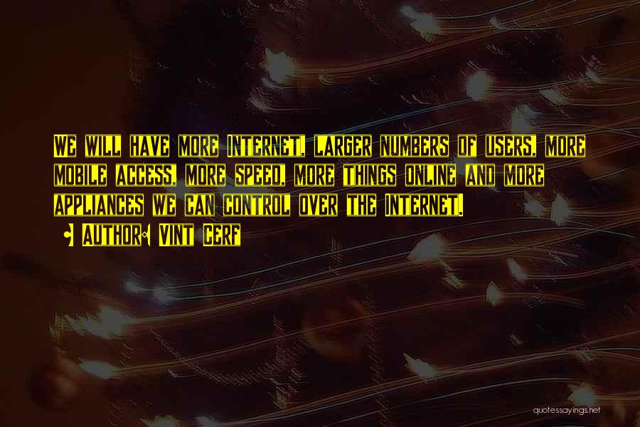Vint Cerf Quotes: We Will Have More Internet, Larger Numbers Of Users, More Mobile Access, More Speed, More Things Online And More Appliances