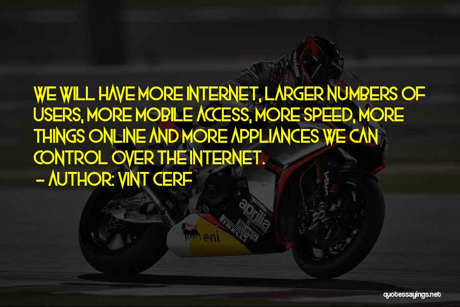 Vint Cerf Quotes: We Will Have More Internet, Larger Numbers Of Users, More Mobile Access, More Speed, More Things Online And More Appliances