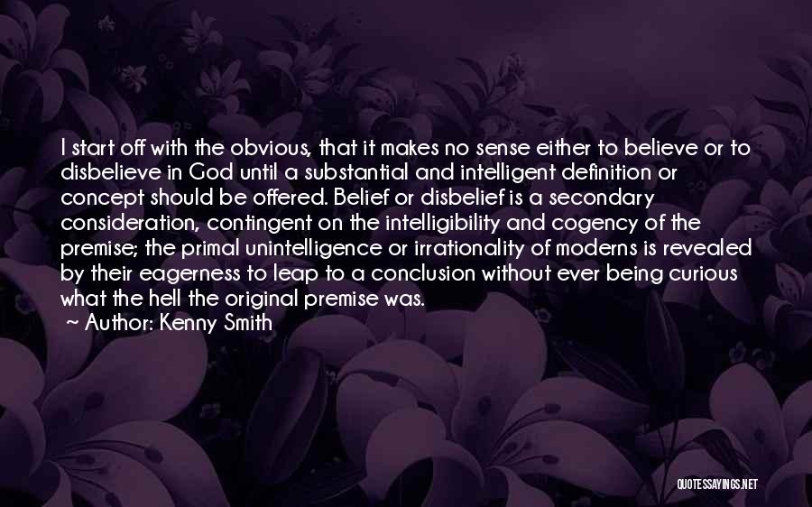 Kenny Smith Quotes: I Start Off With The Obvious, That It Makes No Sense Either To Believe Or To Disbelieve In God Until