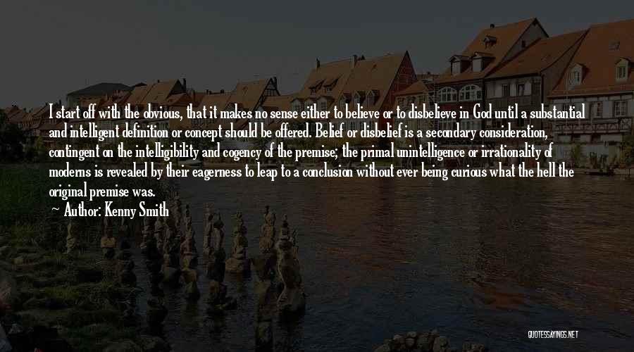 Kenny Smith Quotes: I Start Off With The Obvious, That It Makes No Sense Either To Believe Or To Disbelieve In God Until