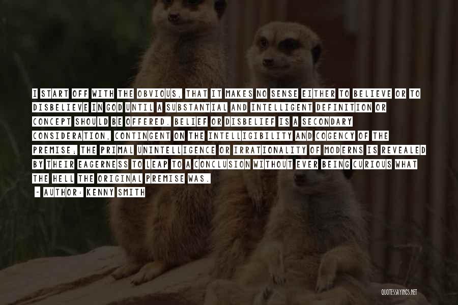 Kenny Smith Quotes: I Start Off With The Obvious, That It Makes No Sense Either To Believe Or To Disbelieve In God Until