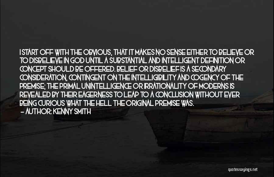 Kenny Smith Quotes: I Start Off With The Obvious, That It Makes No Sense Either To Believe Or To Disbelieve In God Until