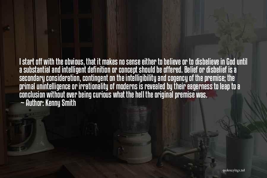 Kenny Smith Quotes: I Start Off With The Obvious, That It Makes No Sense Either To Believe Or To Disbelieve In God Until