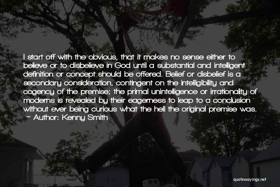 Kenny Smith Quotes: I Start Off With The Obvious, That It Makes No Sense Either To Believe Or To Disbelieve In God Until