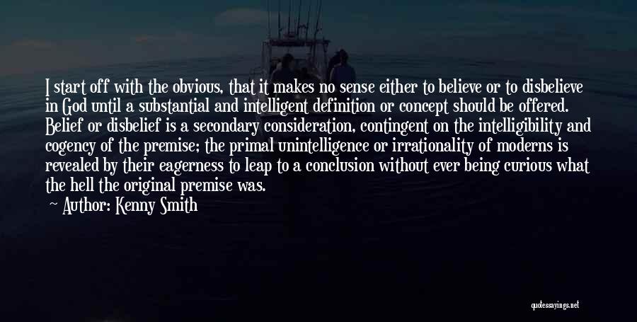 Kenny Smith Quotes: I Start Off With The Obvious, That It Makes No Sense Either To Believe Or To Disbelieve In God Until