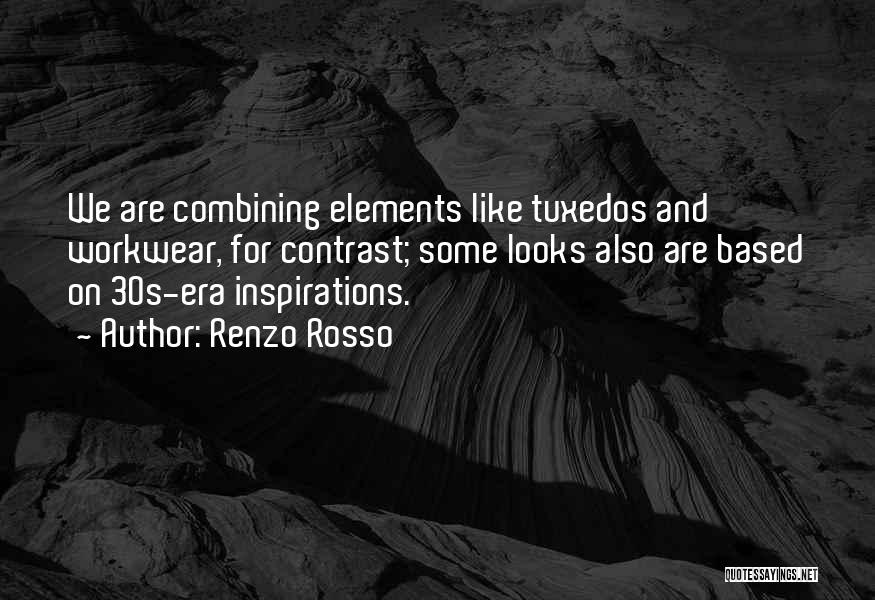 Renzo Rosso Quotes: We Are Combining Elements Like Tuxedos And Workwear, For Contrast; Some Looks Also Are Based On 30s-era Inspirations.