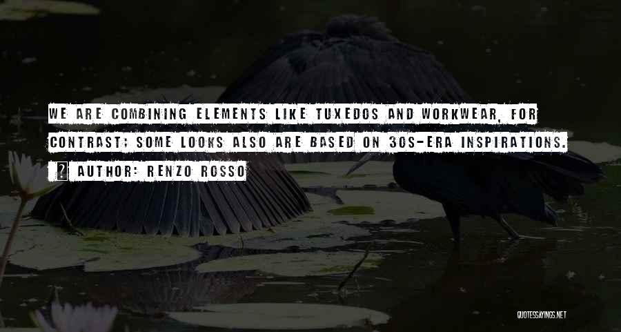 Renzo Rosso Quotes: We Are Combining Elements Like Tuxedos And Workwear, For Contrast; Some Looks Also Are Based On 30s-era Inspirations.