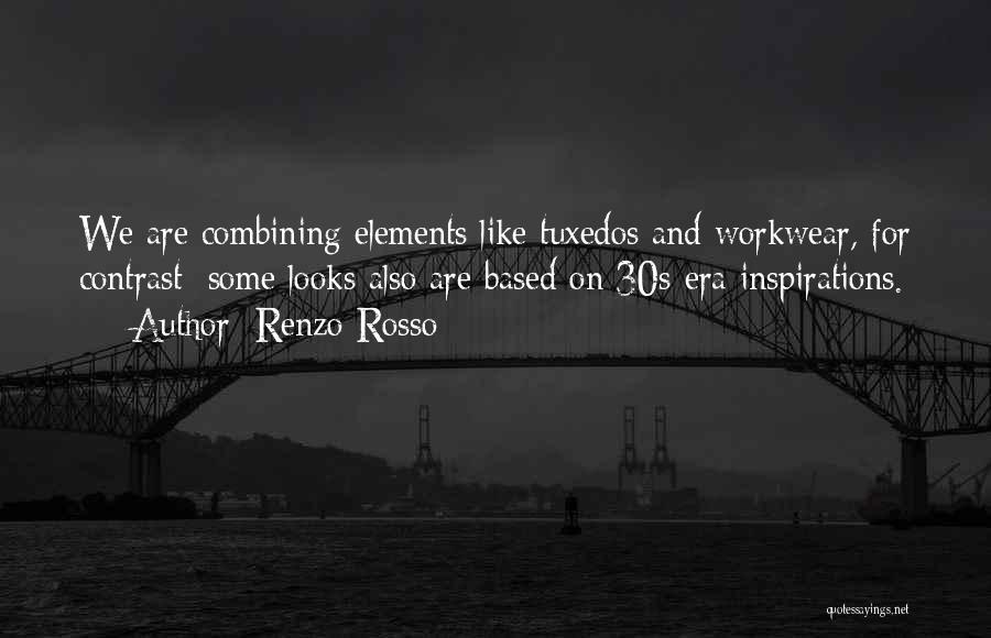 Renzo Rosso Quotes: We Are Combining Elements Like Tuxedos And Workwear, For Contrast; Some Looks Also Are Based On 30s-era Inspirations.