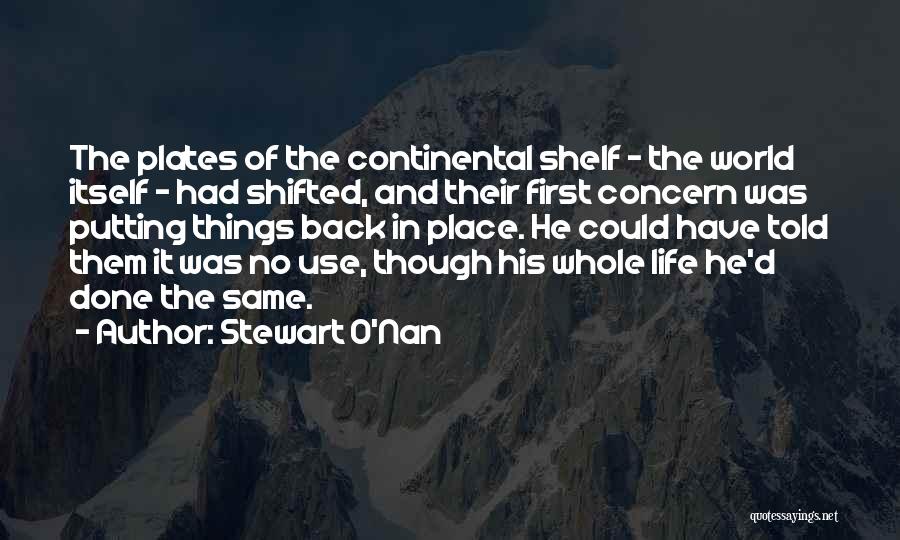 Stewart O'Nan Quotes: The Plates Of The Continental Shelf - The World Itself - Had Shifted, And Their First Concern Was Putting Things