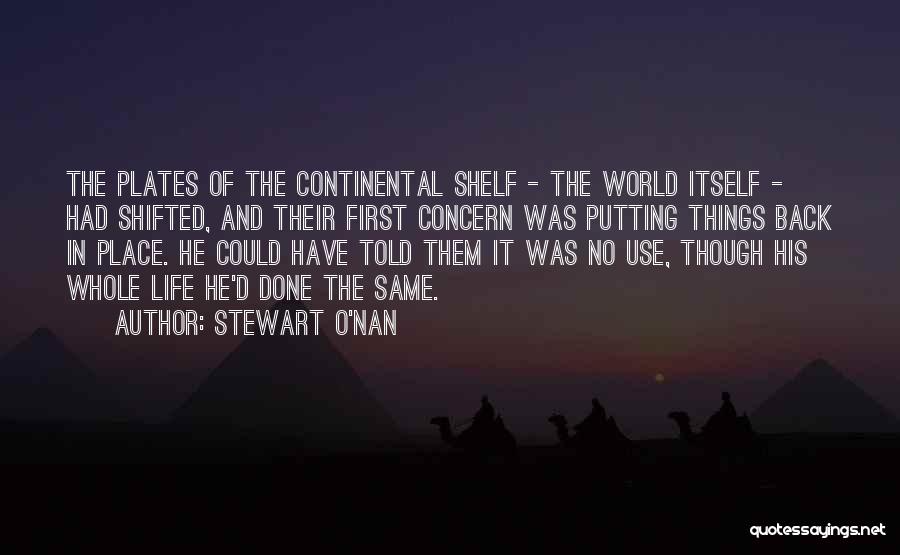 Stewart O'Nan Quotes: The Plates Of The Continental Shelf - The World Itself - Had Shifted, And Their First Concern Was Putting Things