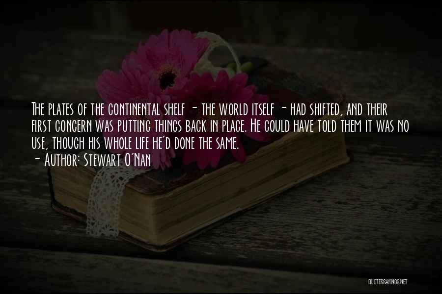 Stewart O'Nan Quotes: The Plates Of The Continental Shelf - The World Itself - Had Shifted, And Their First Concern Was Putting Things