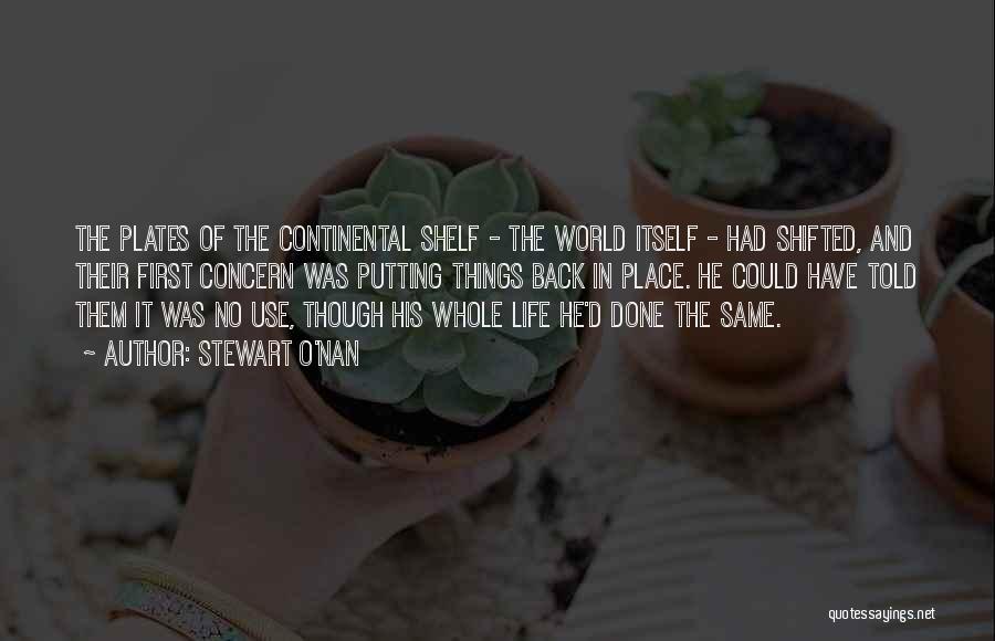 Stewart O'Nan Quotes: The Plates Of The Continental Shelf - The World Itself - Had Shifted, And Their First Concern Was Putting Things