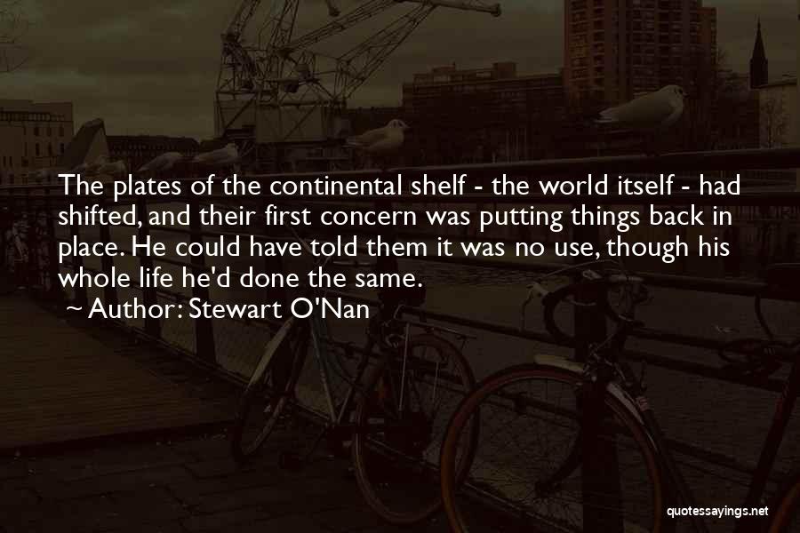 Stewart O'Nan Quotes: The Plates Of The Continental Shelf - The World Itself - Had Shifted, And Their First Concern Was Putting Things