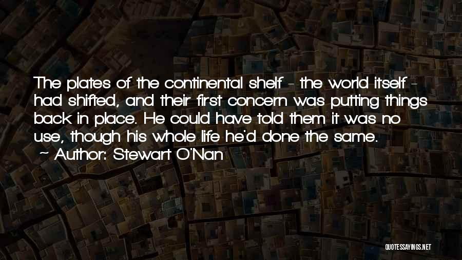 Stewart O'Nan Quotes: The Plates Of The Continental Shelf - The World Itself - Had Shifted, And Their First Concern Was Putting Things