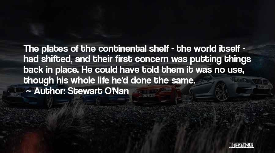 Stewart O'Nan Quotes: The Plates Of The Continental Shelf - The World Itself - Had Shifted, And Their First Concern Was Putting Things