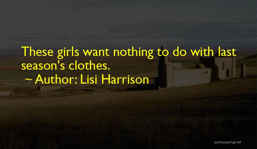 Lisi Harrison Quotes: These Girls Want Nothing To Do With Last Season's Clothes.