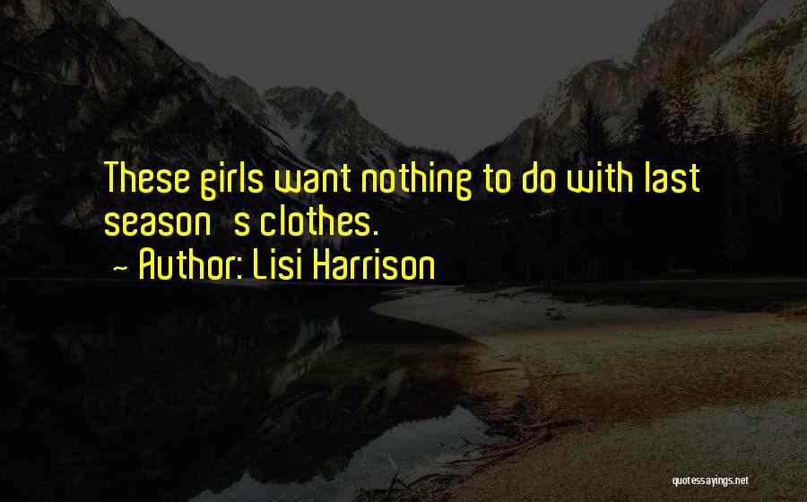 Lisi Harrison Quotes: These Girls Want Nothing To Do With Last Season's Clothes.