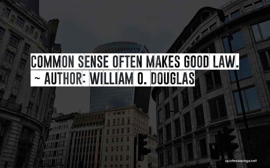 William O. Douglas Quotes: Common Sense Often Makes Good Law.