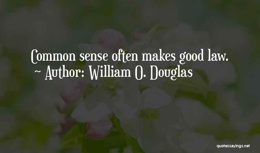 William O. Douglas Quotes: Common Sense Often Makes Good Law.